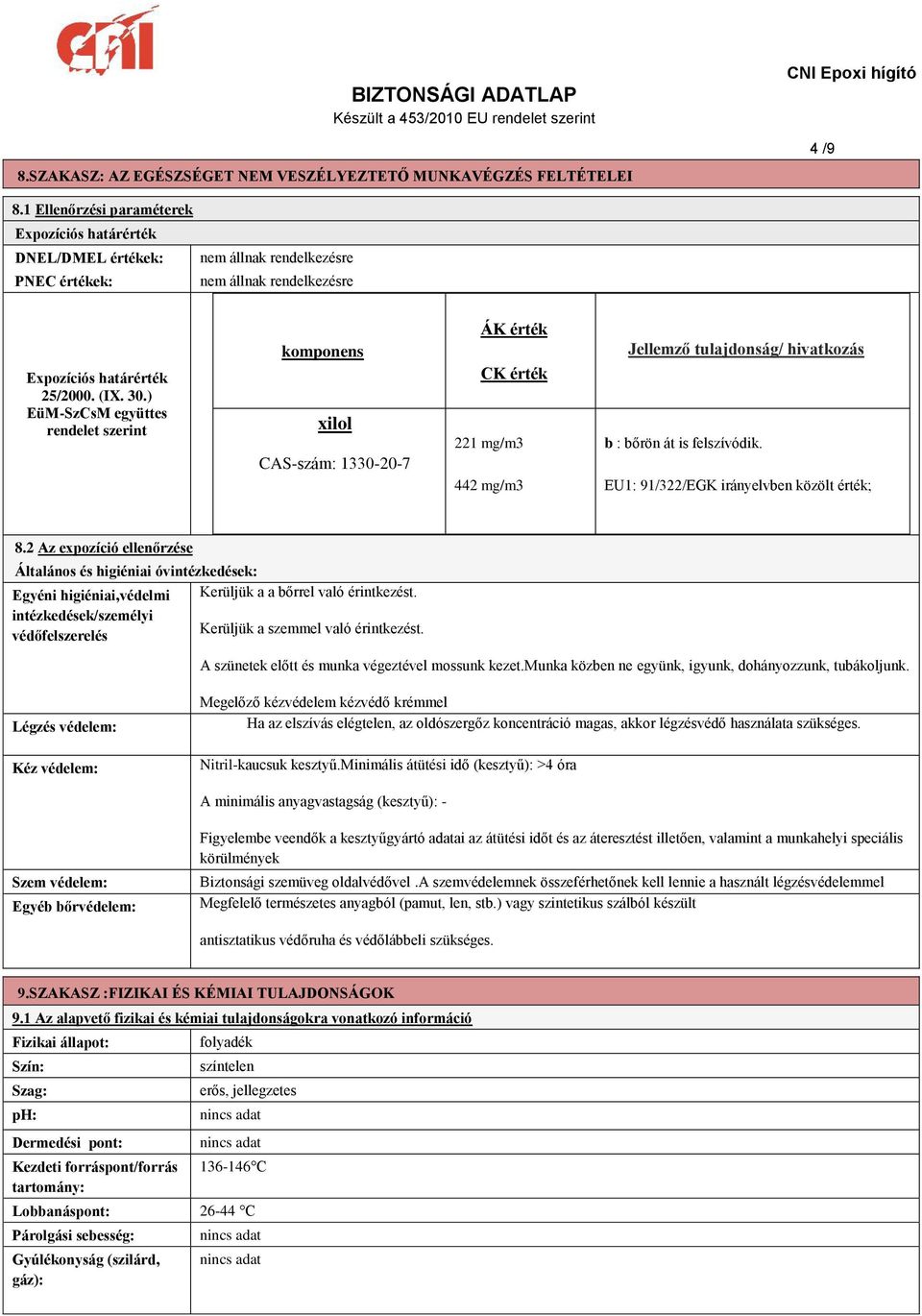 ) EüM-SzCsM együttes rendelet szerint komponens xilol CAS-szám: 1330-20-7 ÁK érték CK érték 221 mg/m3 442 mg/m3 Jellemző tulajdonság/ hivatkozás b : bőrön át is felszívódik.