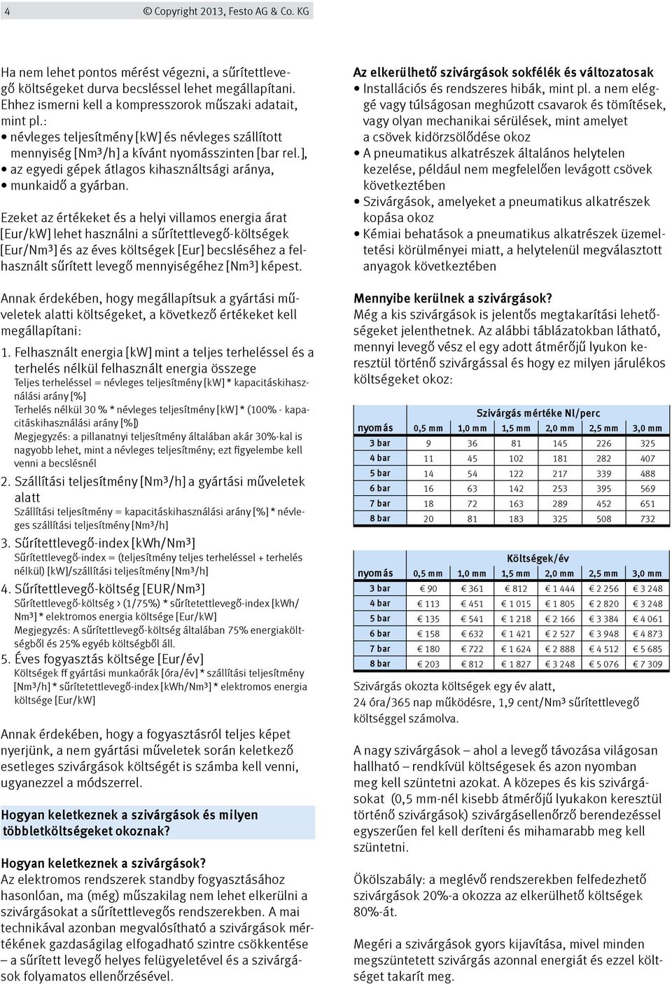 Ezeket az értékeket és a helyi villamos energia árat [Eur/kW] lehet használni a sűrítettlevegő-költségek [Eur/Nm³] és az éves költségek [Eur] becsléséhez a felhasznált sűrített levegő mennyiségéhez