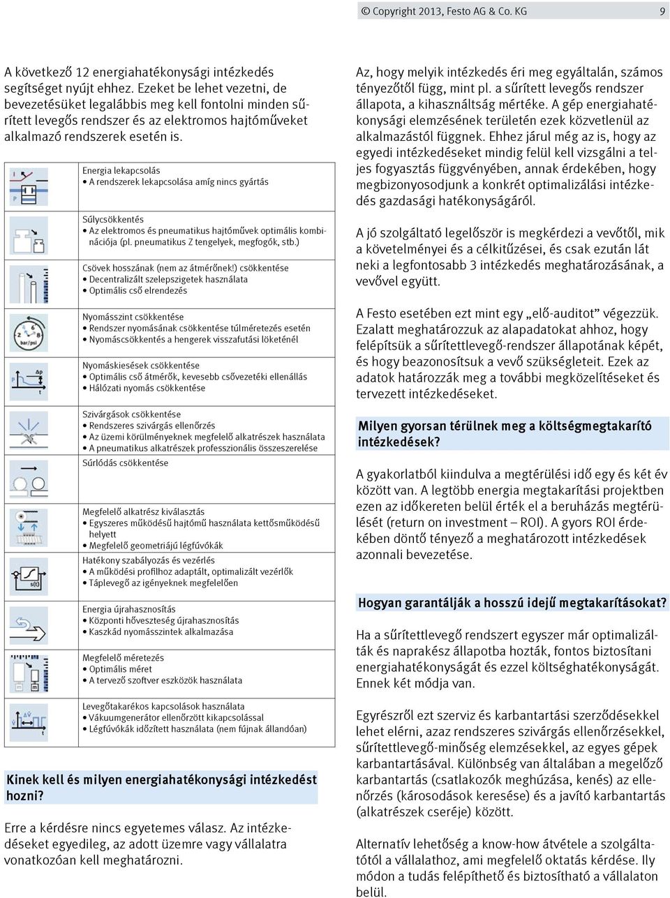 Energia lekapcsolás A rendszerek lekapcsolása amíg nincs gyártás Súlycsökkentés Az elektromos és pneumatikus hajtóművek optimális kombinációja (pl. pneumatikus Z tengelyek, megfogók, stb.