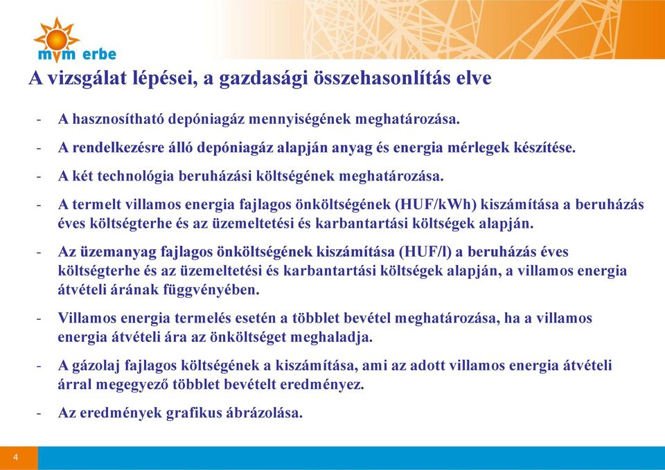 - A termelt villamos energia fajlagos önköltségének (HUF/kWh) kiszámítása a beruházás éves költségterhe és az üzemeltetési és karbantartási költségek alapján.