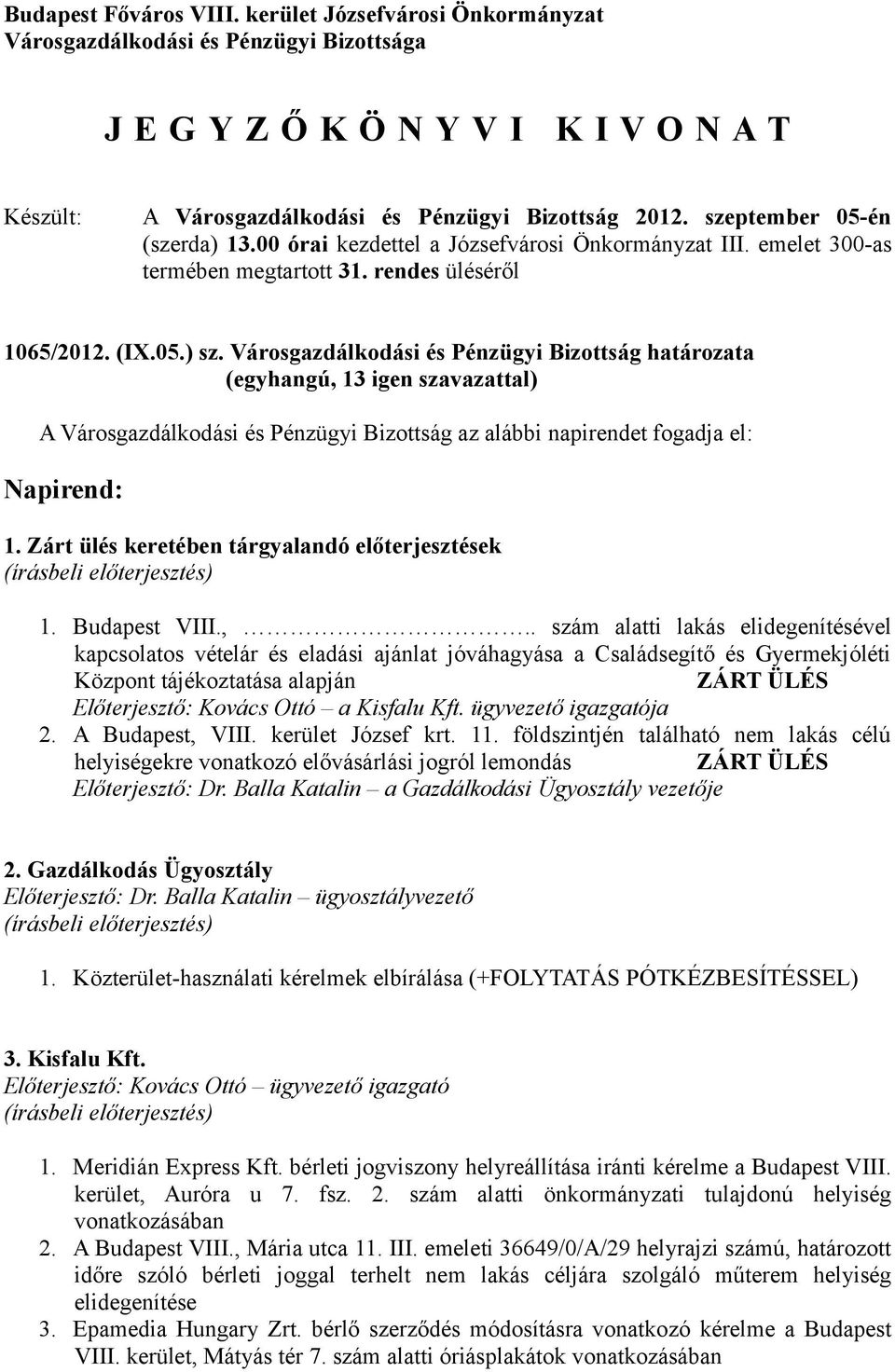 Városgazdálkodási és Pénzügyi Bizottság határozata (egyhangú, 13 igen szavazattal) A Városgazdálkodási és Pénzügyi Bizottság az alábbi napirendet fogadja el: Napirend: 1.