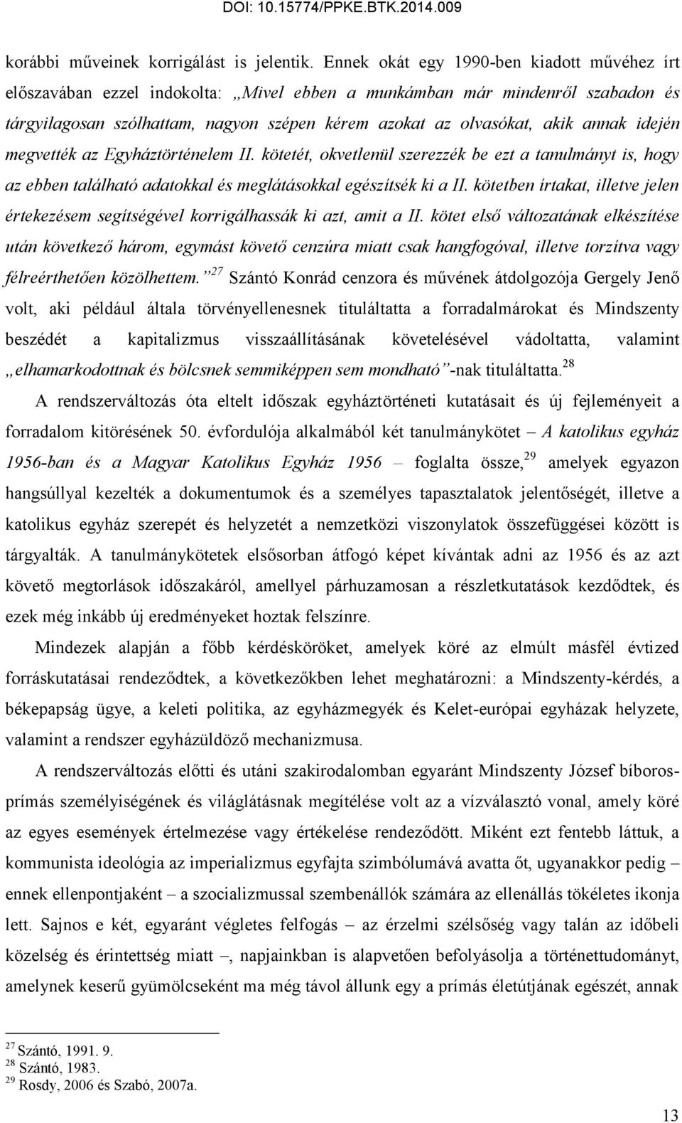 annak idején megvették az Egyháztörténelem II. kötetét, okvetlenül szerezzék be ezt a tanulmányt is, hogy az ebben található adatokkal és meglátásokkal egészítsék ki a II.