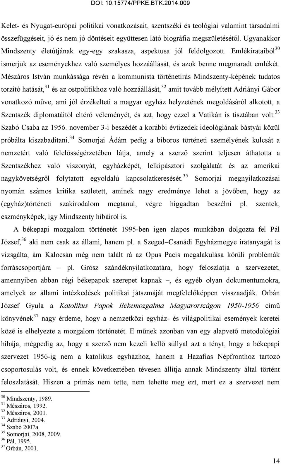 Mészáros István munkássága révén a kommunista történetírás Mindszenty-képének tudatos torzító hatását, 31 és az ostpolitikhoz való hozzáállását, 32 amit tovább mélyített Adriányi Gábor vonatkozó