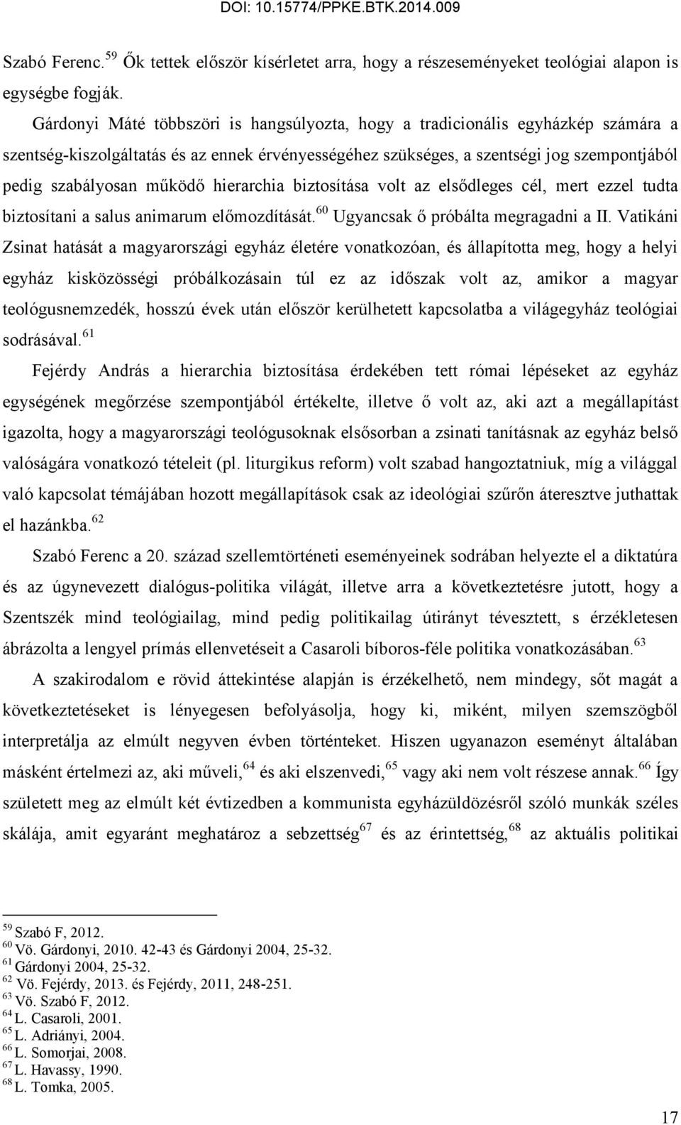 hierarchia biztosítása volt az elsődleges cél, mert ezzel tudta biztosítani a salus animarum előmozdítását. 60 Ugyancsak ő próbálta megragadni a II.