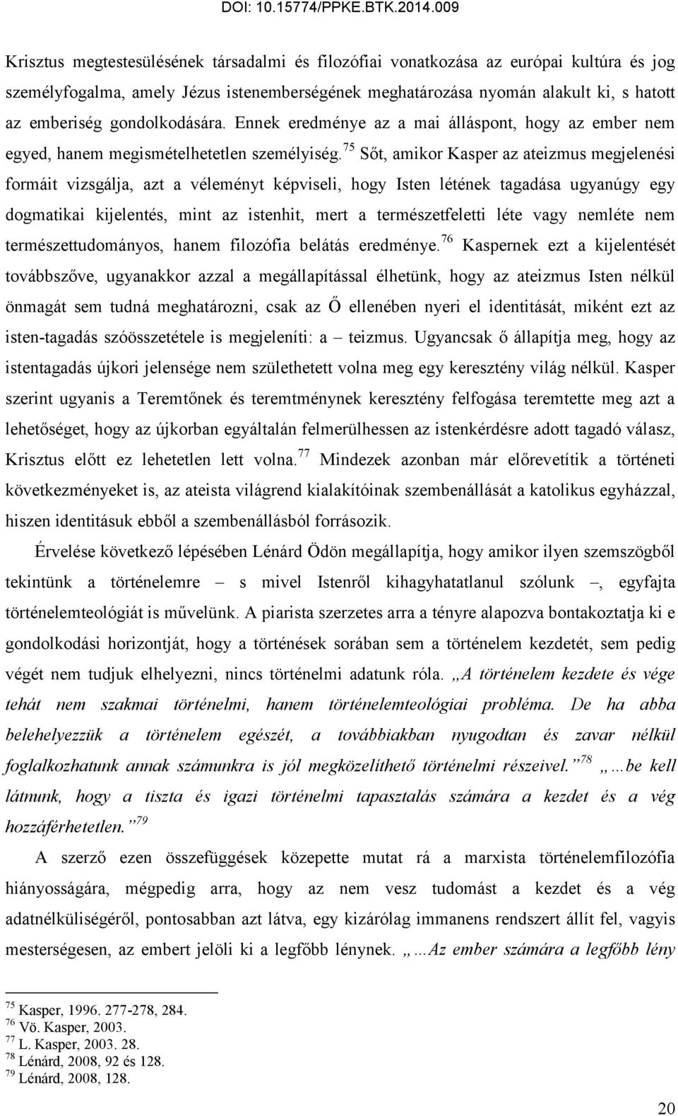 75 Sőt, amikor Kasper az ateizmus megjelenési formáit vizsgálja, azt a véleményt képviseli, hogy Isten létének tagadása ugyanúgy egy dogmatikai kijelentés, mint az istenhit, mert a természetfeletti