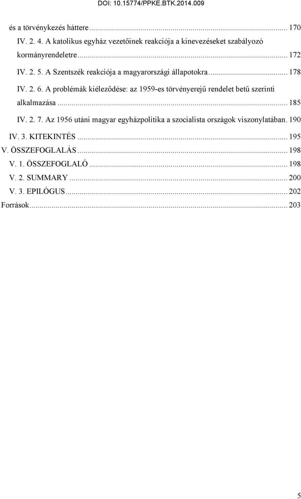 A problémák kiéleződése: az 1959-es törvényerejű rendelet betű szerinti alkalmazása... 185 IV. 2. 7.