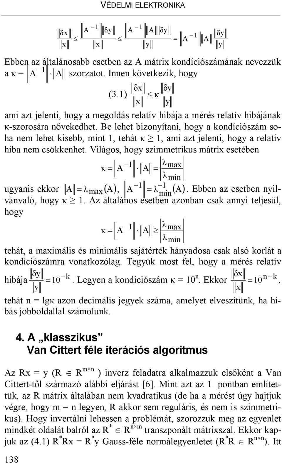 Be lehet bzoíta, hog a kodícószám soha em lehet ksebb, mt, tehát κ, am azt jelet, hog a relatív hba em csökkehet. Vlágos, hog szmmetrks mátr esetébe λ κ A A ma λm gas ekkor A λma A, A λ A m.