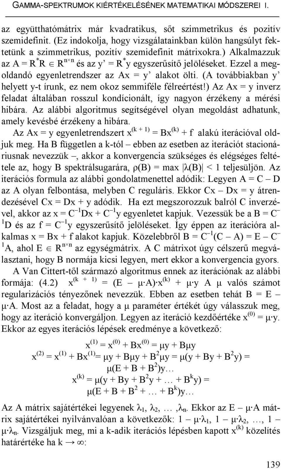 Ezzel a megoldadó egeletredszer az A = alakot ölt. (A továbbakba helett -t írk, ez em okoz semmféle félreértést!) Az A = verz feladat általába rosszl kodícoált, íg ago érzéke a mérés hbára.