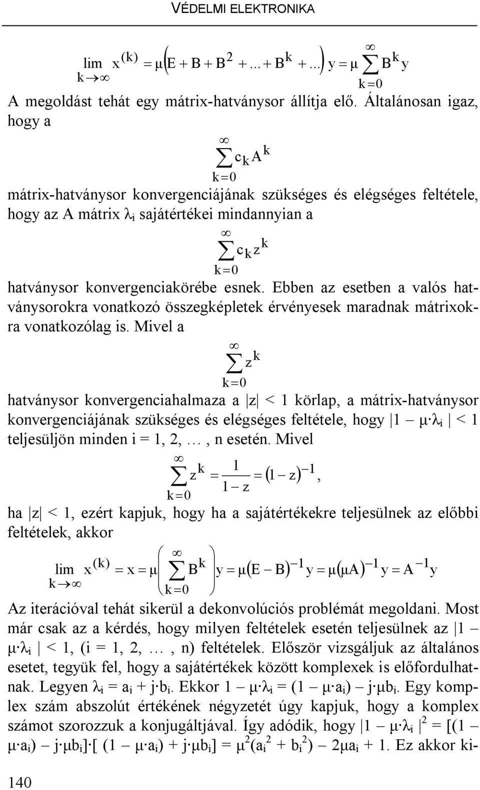 Ebbe az esetbe a valós hatvásorokra voatkozó összegképletek érvéesek maradak mátrokra voatkozólag s.