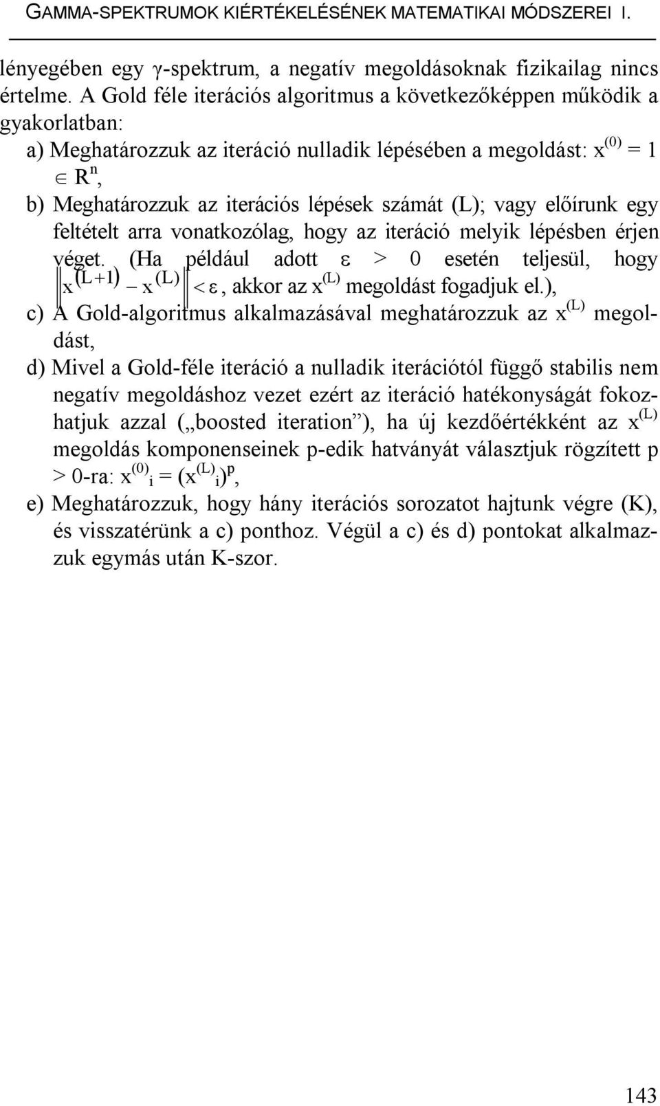 feltételt arra voatkozólag, hog az terácó melk lépésbe érje véget. (Ha példál adott > 0 eseté teljesül, hog L (L) ε, akkor az (L) megoldást fogadjk el.