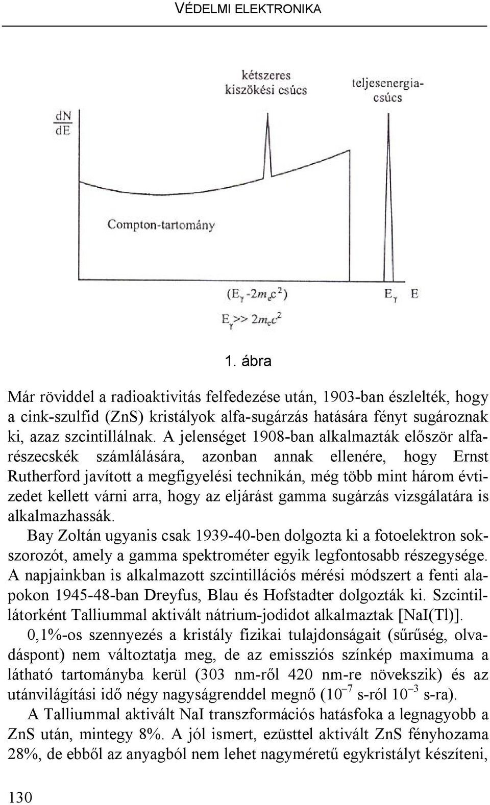 gamma sgárzás vzsgálatára s alkalmazhassák. Ba Zoltá gas csak 939-40-be dolgozta k a fotoelektro sokszorozót, amel a gamma spektrométer egk legfotosabb részegsége.