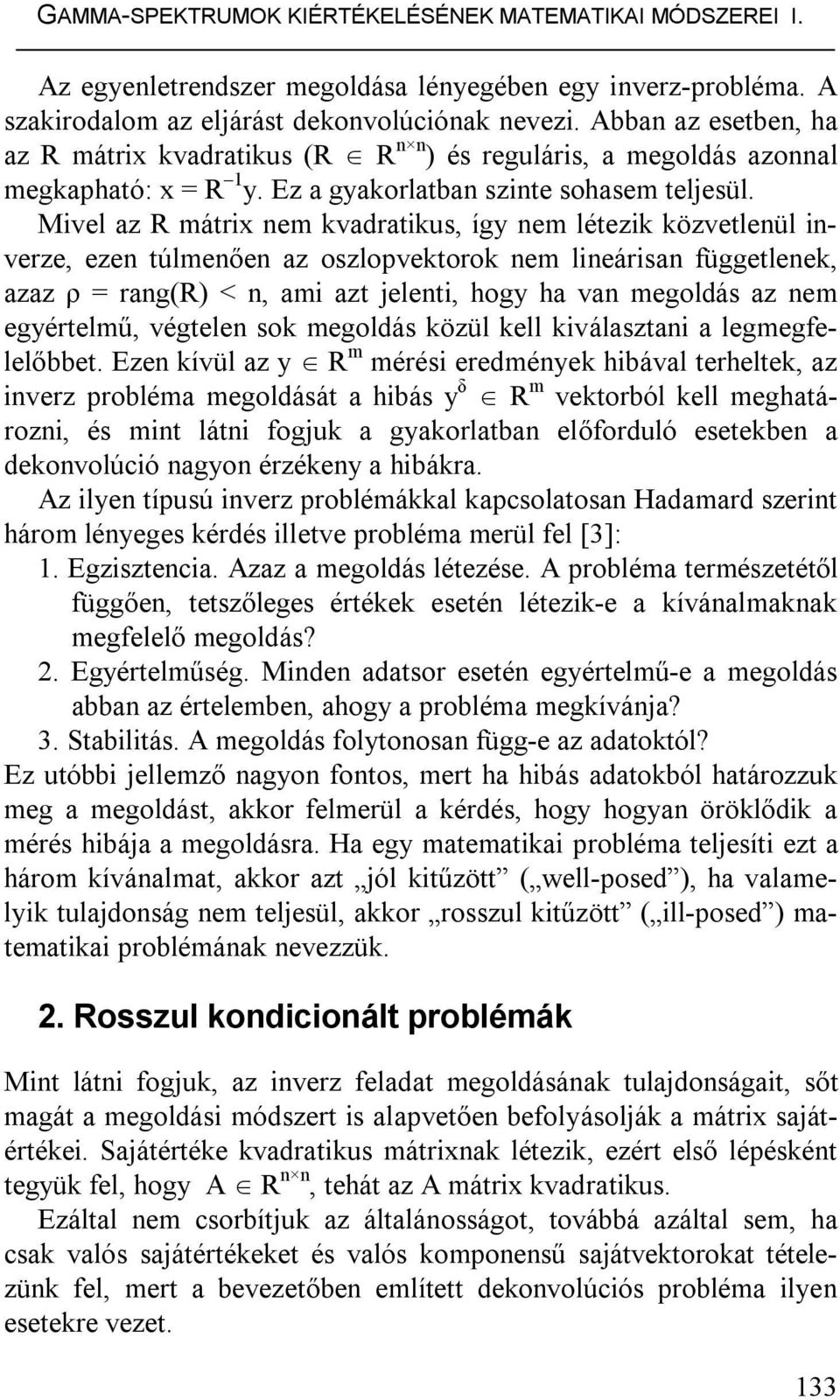 Mvel az R mátr em kvadratks, íg em létezk közvetleül verze, eze túlmeőe az oszlopvektorok em leársa függetleek, azaz ρ = rag(r) <, am azt jelet, hog ha va megoldás az em egértelmű, végtele sok