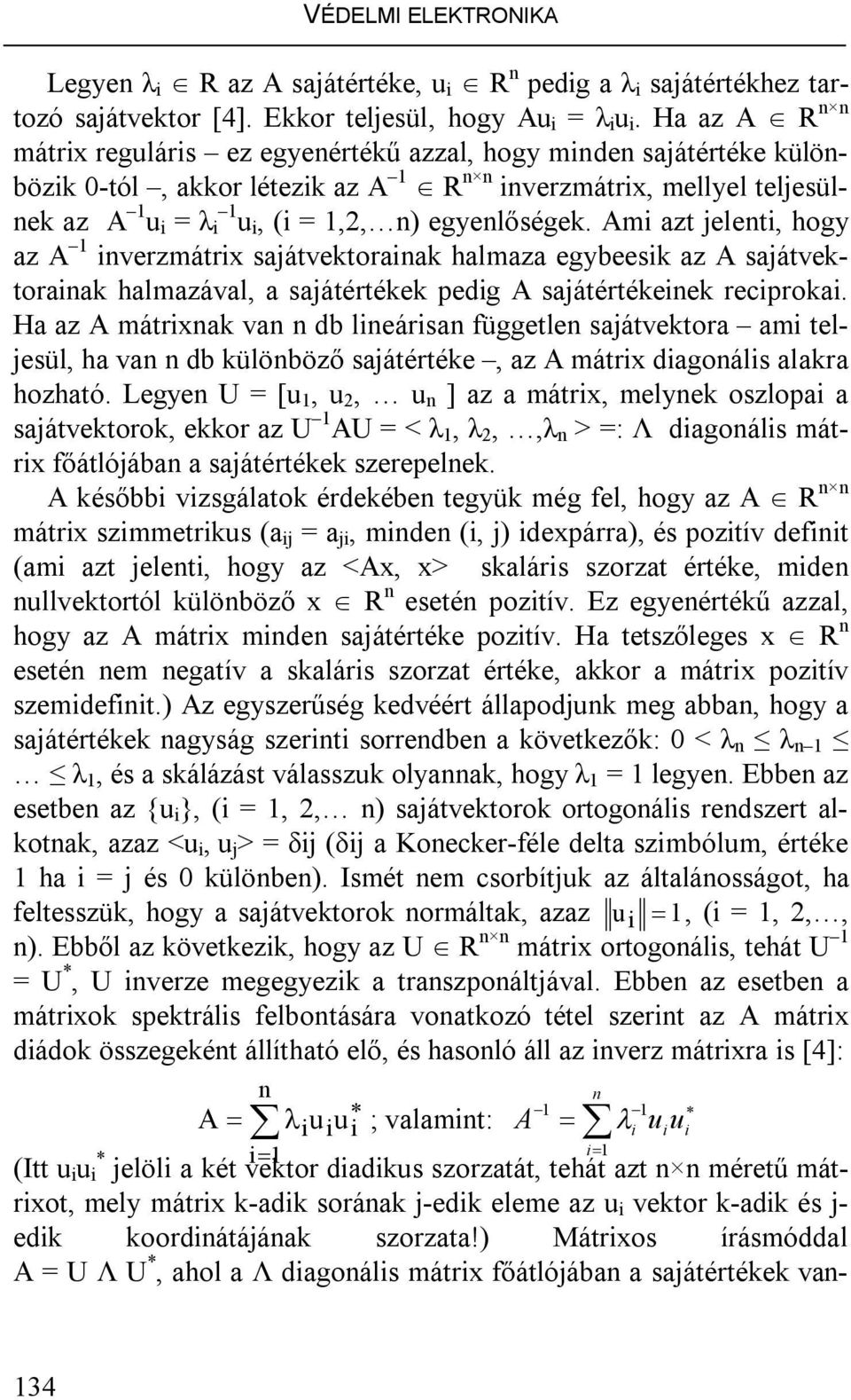 Am azt jelet, hog az A verzmátr sajátvektoraak halmaza egbeesk az A sajátvektoraak halmazával, a sajátértékek pedg A sajátértékeek recproka.