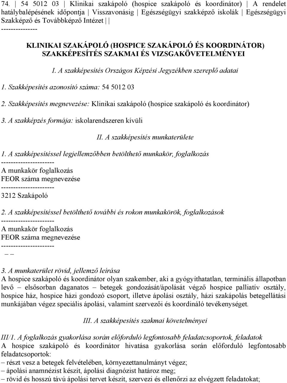 Szakképesítés azonosító száma: 54 5012 03 2. Szakképesítés megnevezése: Klinikai szakápoló (hospice szakápoló és koordinátor) 3. A szakképzés formája: iskolarendszeren kívüli II.