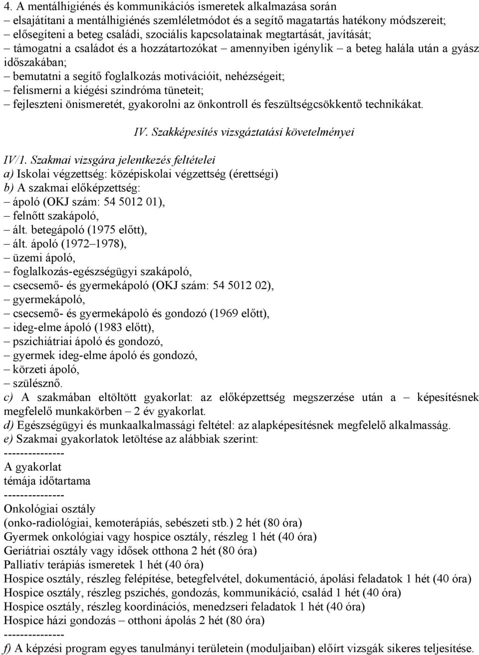 felismerni a kiégési szindróma tüneteit; fejleszteni önismeretét, gyakorolni az önkontroll és feszültségcsökkentő technikákat. IV. Szakképesítés vizsgáztatási követelményei IV/1.