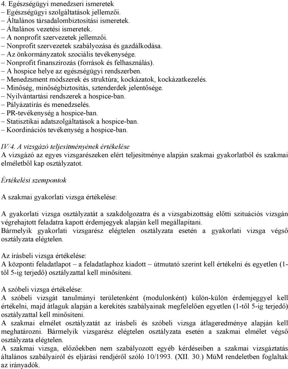 Menedzsment módszerek és struktúra; kockázatok, kockázatkezelés. Minőség, minőségbiztosítás, sztenderdek jelentősége. Nyilvántartási rendszerek a hospice-ban. Pályázatírás és menedzselés.