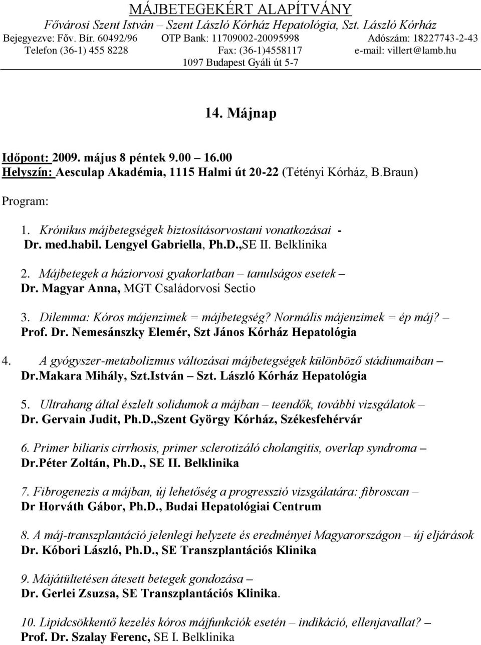 00 16.00 Helyszín: Aesculap Akadémia, 1115 Halmi út 20-22 (Tétényi Kórház, B.Braun) Program: 1. Krónikus májbetegségek biztosításorvostani vonatkozásai - Dr. med.habil. Lengyel Gabriella, Ph.D.,SE II.