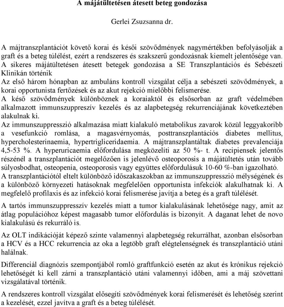 A sikeres májátültetésen átesett betegek gondozása a SE Transzplantációs és Sebészeti Klinikán történik Az első három hónapban az ambuláns kontroll vizsgálat célja a sebészeti szövődmények, a korai