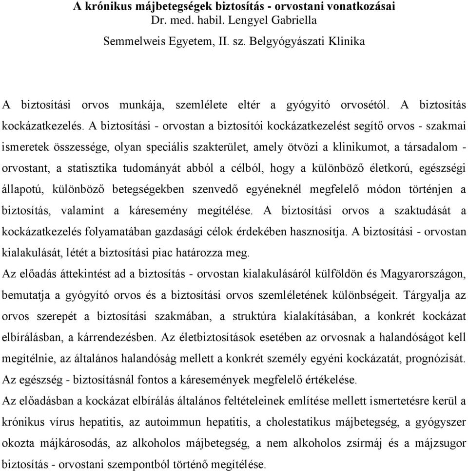 A biztosítási - orvostan a biztosítói kockázatkezelést segítő orvos - szakmai ismeretek összessége, olyan speciális szakterület, amely ötvözi a klinikumot, a társadalom - orvostant, a statisztika