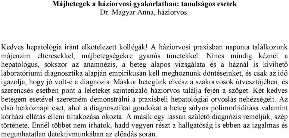 Nincs mindig kéznél a hepatológus, sokszor az anamnézis, a beteg alapos vizsgálata és a háznál is kivihető laboratóriumi diagnosztika alapján empirikusan kell meghoznunk döntéseinket, és csak az idő