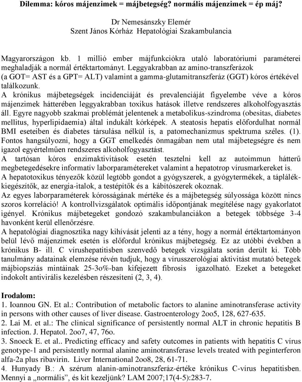 Leggyakrabban az amino-transzferázok (a GOT= AST és a GPT= ALT) valamint a gamma-glutamitranszferáz (GGT) kóros értékével találkozunk.