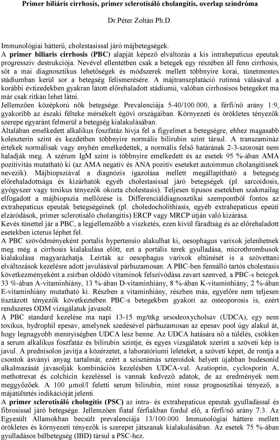 Nevével ellentétben csak a betegek egy részében áll fenn cirrhosis, sőt a mai diagnosztikus lehetőségek és módszerek mellett többnyire korai, tünetmentes stádiumban kerül sor a betegség felismerésére.