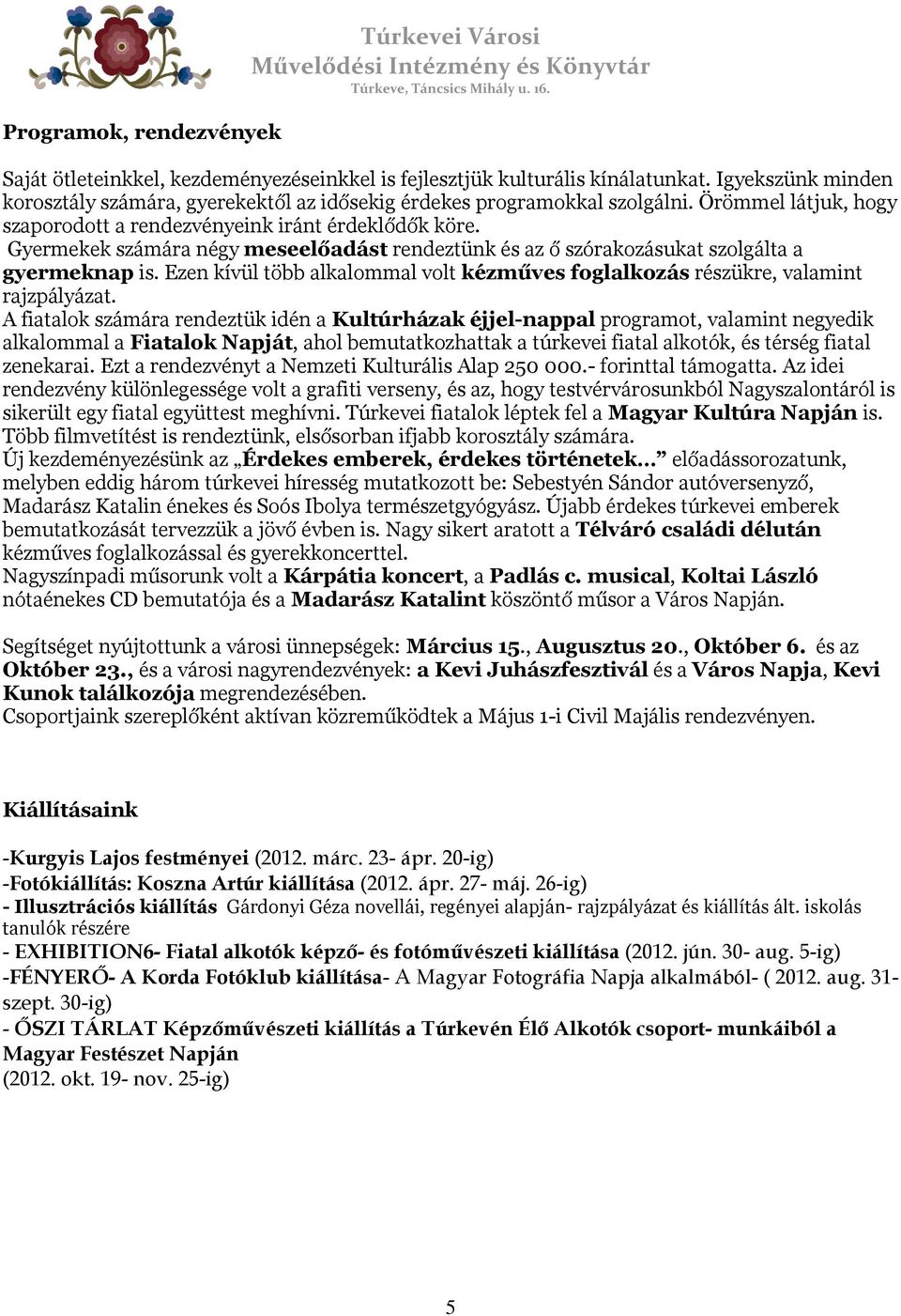 Gyermekek számára négy meseelőadást rendeztünk és az ő szórakozásukat szolgálta a gyermeknap is. Ezen kívül több alkalommal volt kézműves foglalkozás részükre, valamint rajzpályázat.