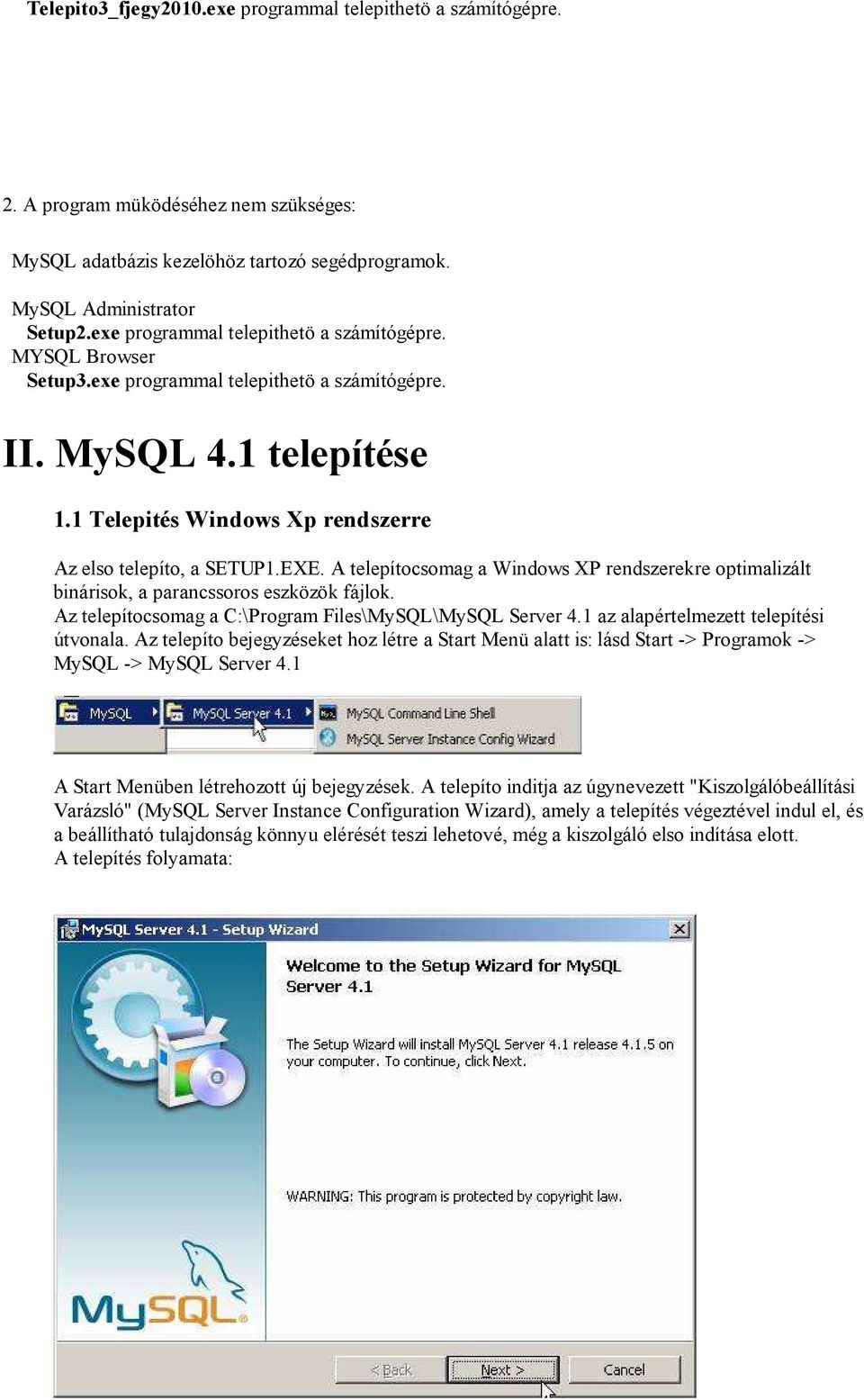 A telepítocsomag a Windows XP rendszerekre optimalizált binárisok, a parancssoros eszközök fájlok. Az telepítocsomag a C:\Program Files\MySQL\MySQL Server 4.1 az alapértelmezett telepítési útvonala.