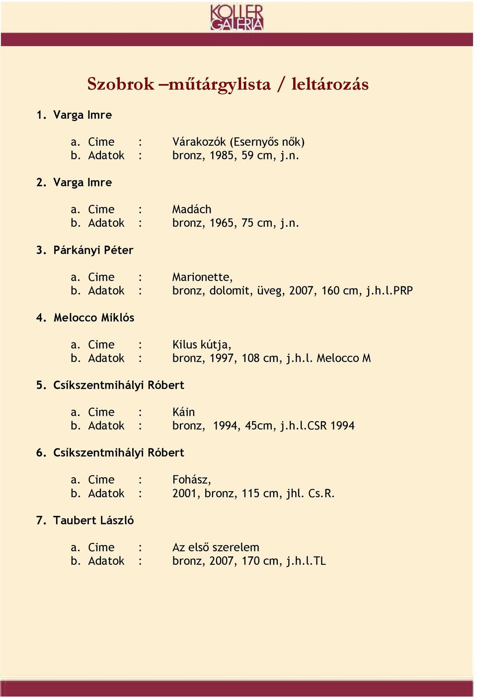 Cime : Kilus kútja, b. Adatok : bronz, 1997, 108 cm, j.h.l. Melocco M 5. Csíkszentmihályi Róbert a. Cime : Káin b. Adatok : bronz, 1994, 45cm, j.h.l.csr 1994 6.