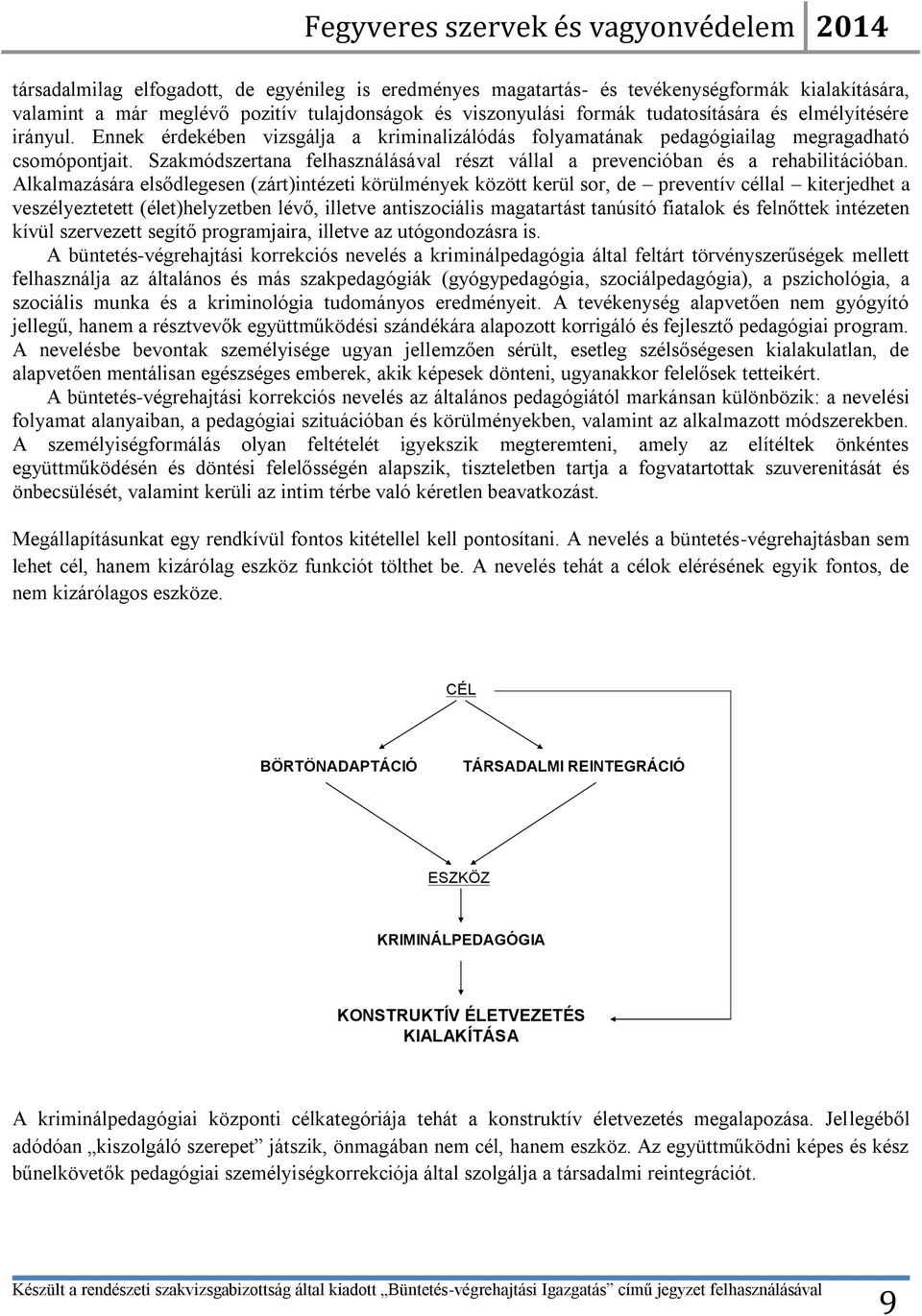 Szakmódszertana felhasználásával részt vállal a prevencióban és a rehabilitációban.