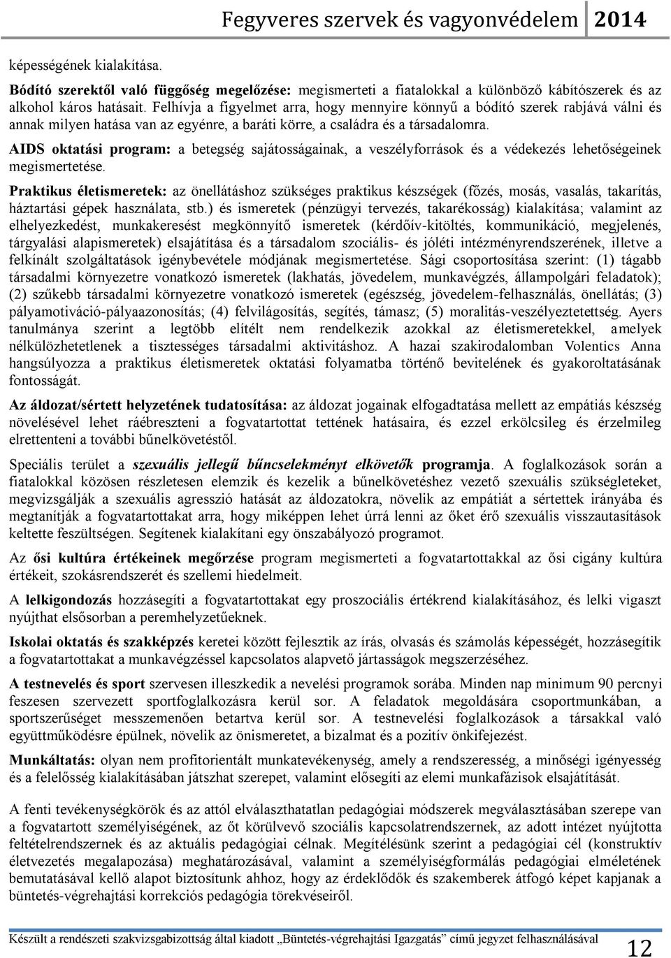 AIDS oktatási program: a betegség sajátosságainak, a veszélyforrások és a védekezés lehetőségeinek megismertetése.