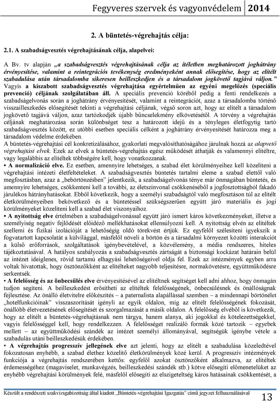 szabadulása után társadalomba sikeresen beilleszkedjen és a társadalom jogkövető tagjává váljon.