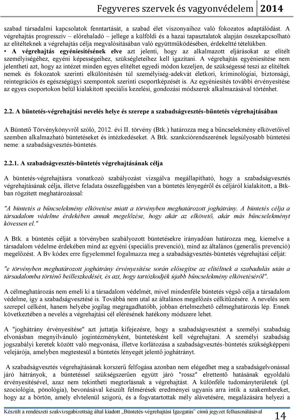 tételükben. A végrehajtás egyéniesítésének elve azt jelenti, hogy az alkalmazott eljárásokat az elítélt személyiségéhez, egyéni képességeihez, szükségleteihez kell igazítani.