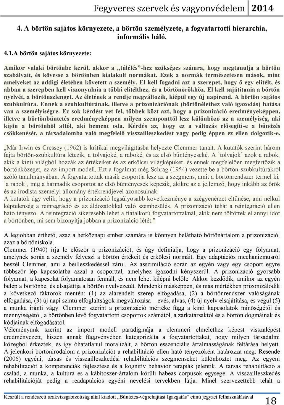 Ezek a normák természetesen mások, mint amelyeket az addigi életében követett a személy.