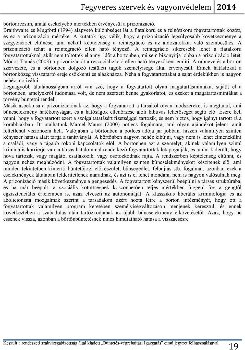 A kutatók úgy vélik, hogy a prizonizáció legsúlyosabb következménye a szégyenérzet eltűnése, ami nélkül képtelenség a reintegráció és az áldozatokkal való szembesülés.