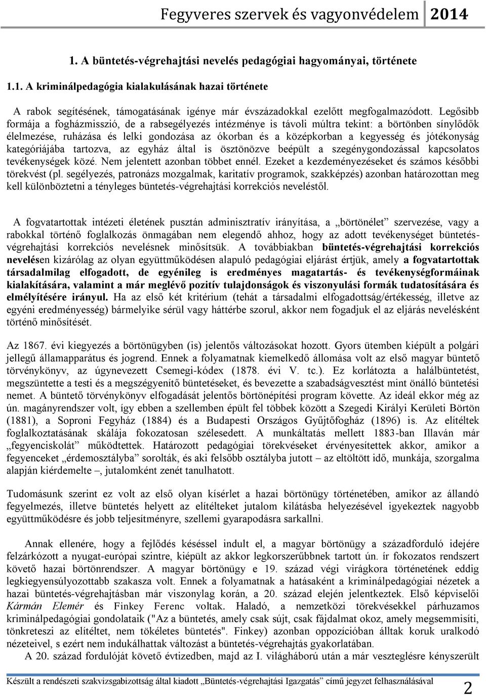 jótékonyság kategóriájába tartozva, az egyház által is ösztönözve beépült a szegénygondozással kapcsolatos tevékenységek közé. Nem jelentett azonban többet ennél.