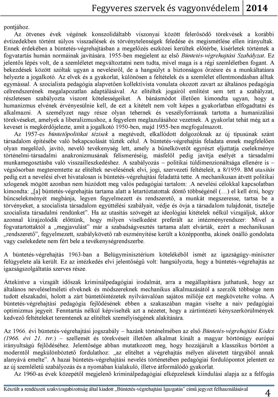 Ennek érdekében a büntetés-végrehajtásban a megelőzés eszközei kerültek előtérbe, kísérletek történtek a fogvatartás humán normáinak javítására.