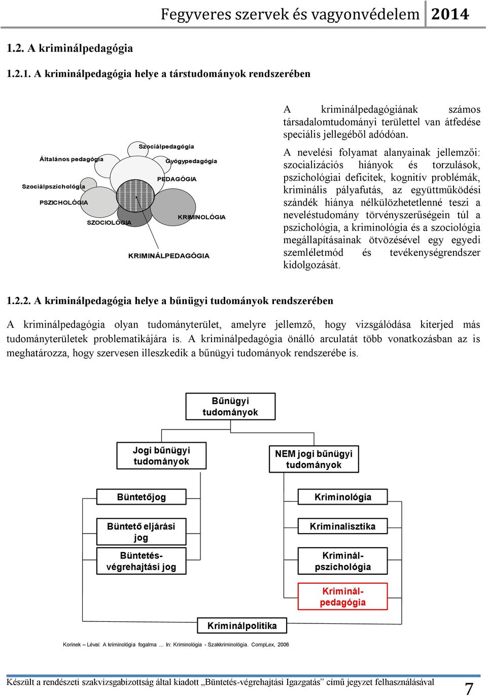 A nevelési folyamat alanyainak jellemzői: szocializációs hiányok és torzulások, pszichológiai deficitek, kognitív problémák, kriminális pályafutás, az együttműködési szándék hiánya nélkülözhetetlenné