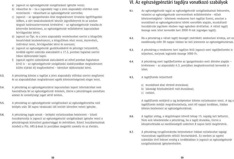 és könyveibe betekinteni, az egészségpénztár mûködésével kapcsolatban felvilágosítást kérni; d) jogosult az Öpt.