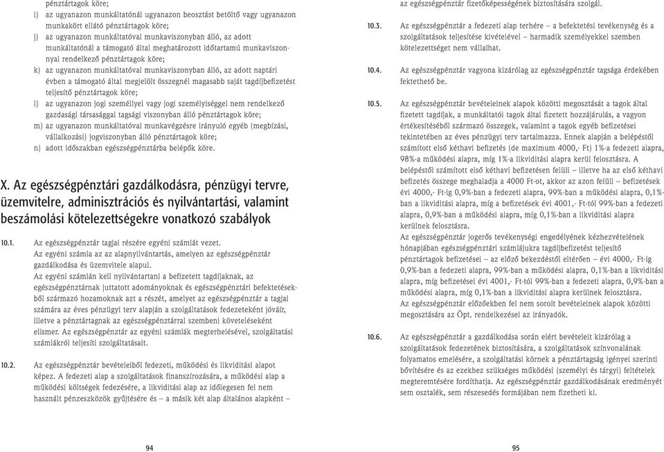 megjelölt összegnél magasabb saját tagdíjbefizetést teljesítõ pénztártagok köre; l) az ugyanazon jogi személlyel vagy jogi személyiséggel nem rendelkezõ gazdasági társasággal tagsági viszonyban álló