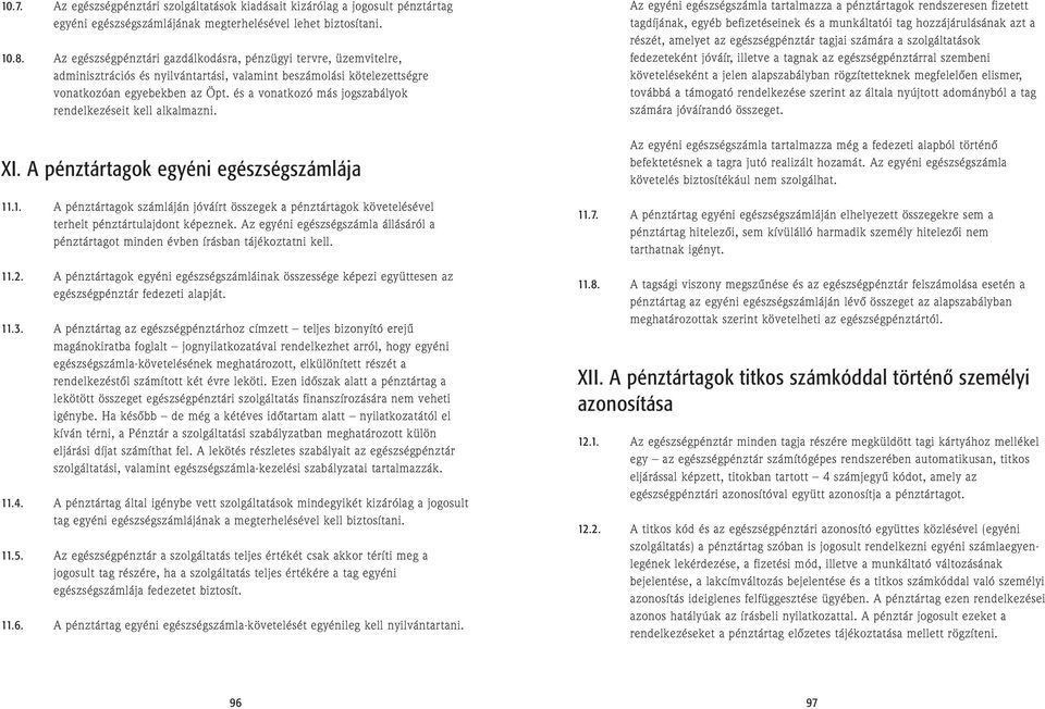 és a vonatkozó más jogszabályok rendelkezéseit kell alkalmazni. XI. A pénztártagok egyéni egészségszámlája 11