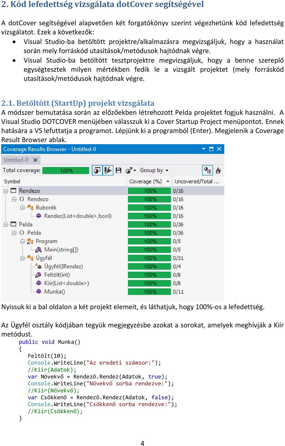 Visual Studio-ba betöltött tesztprojektre megvizsgáljuk, hogy a benne szereplő egységtesztek milyen mértékben fedik le a vizsgált projektet (mely forráskód utasítások/metódusok hajtódnak végre. 2.1.