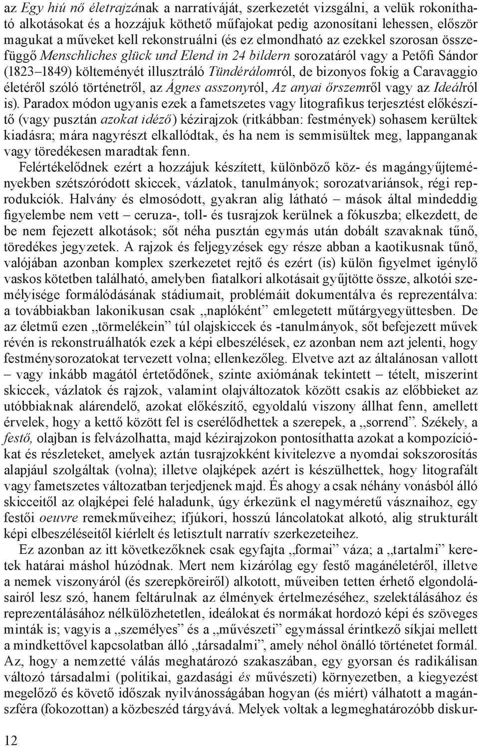 bizonyos fokig a Caravaggio életéről szóló történetről, az Ágnes asszonyról, Az anyai őrszemről vagy az Ideálról is).