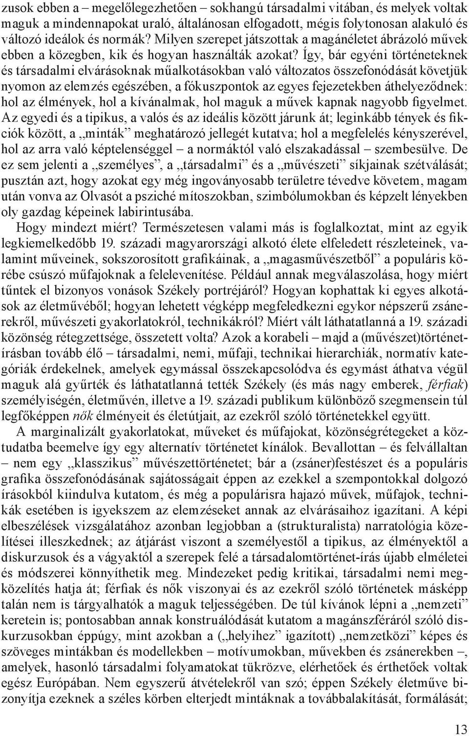 Így, bár egyéni történeteknek és társadalmi elvárásoknak műalkotásokban való változatos összefonódását követjük nyomon az elemzés egészében, a fókuszpontok az egyes fejezetekben áthelyeződnek: hol az