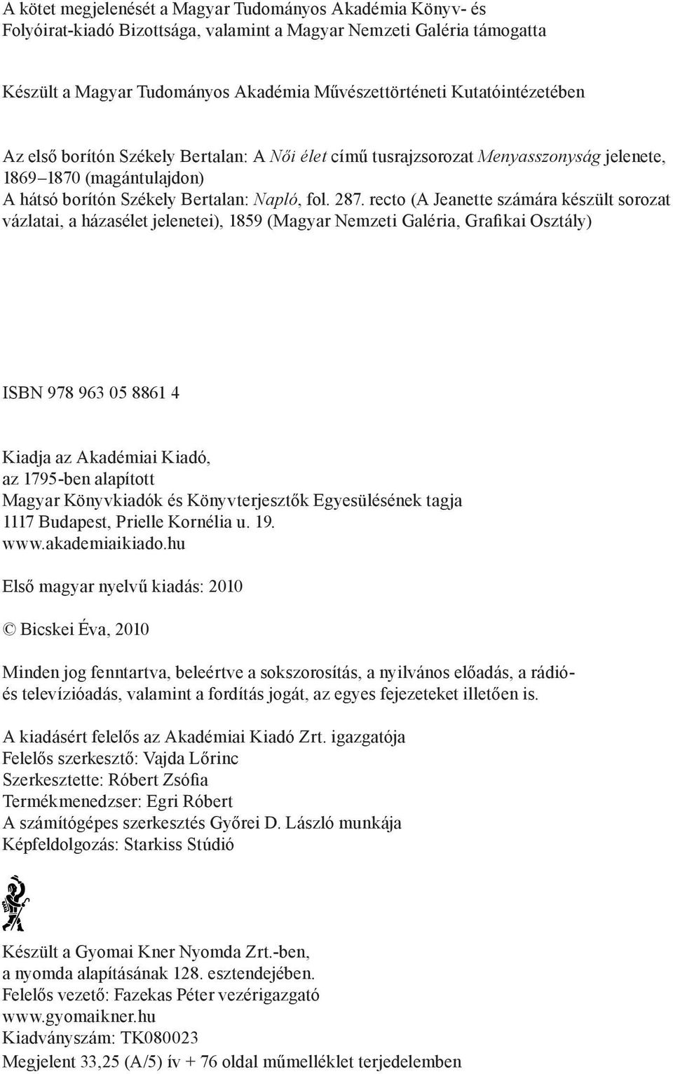 recto (A Jeanette számára készült sorozat vázlatai, a házasélet jelenetei), 1859 (Magyar Nemzeti Galéria, Grafikai Osztály) ISBN 978 963 05 8861 4 Kiadja az Akadémiai Kiadó, az 1795-ben alapított