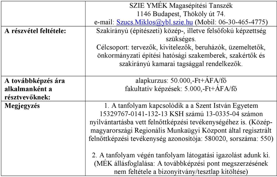 Célcsoport: tervezők, kivitelezők, beruházók, üzemeltetők, önkormányzati építési hatósági szakemberek, szakértők és szakirányú kamarai tagsággal rendelkezők. alapkurzus: 50.