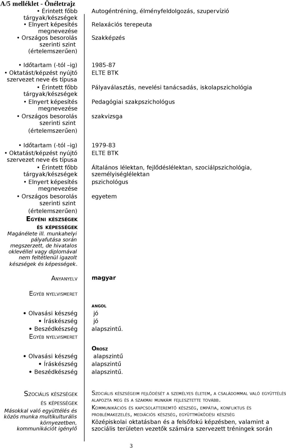 Érintett főbb Általános lélektan, fejlődéslélektan, szociálpszichológia, személyiséglélektan Elnyert képesítés pszichológus Országos besorolás egyetem EGYÉNI KÉSZSÉGEK Magánélete ill.