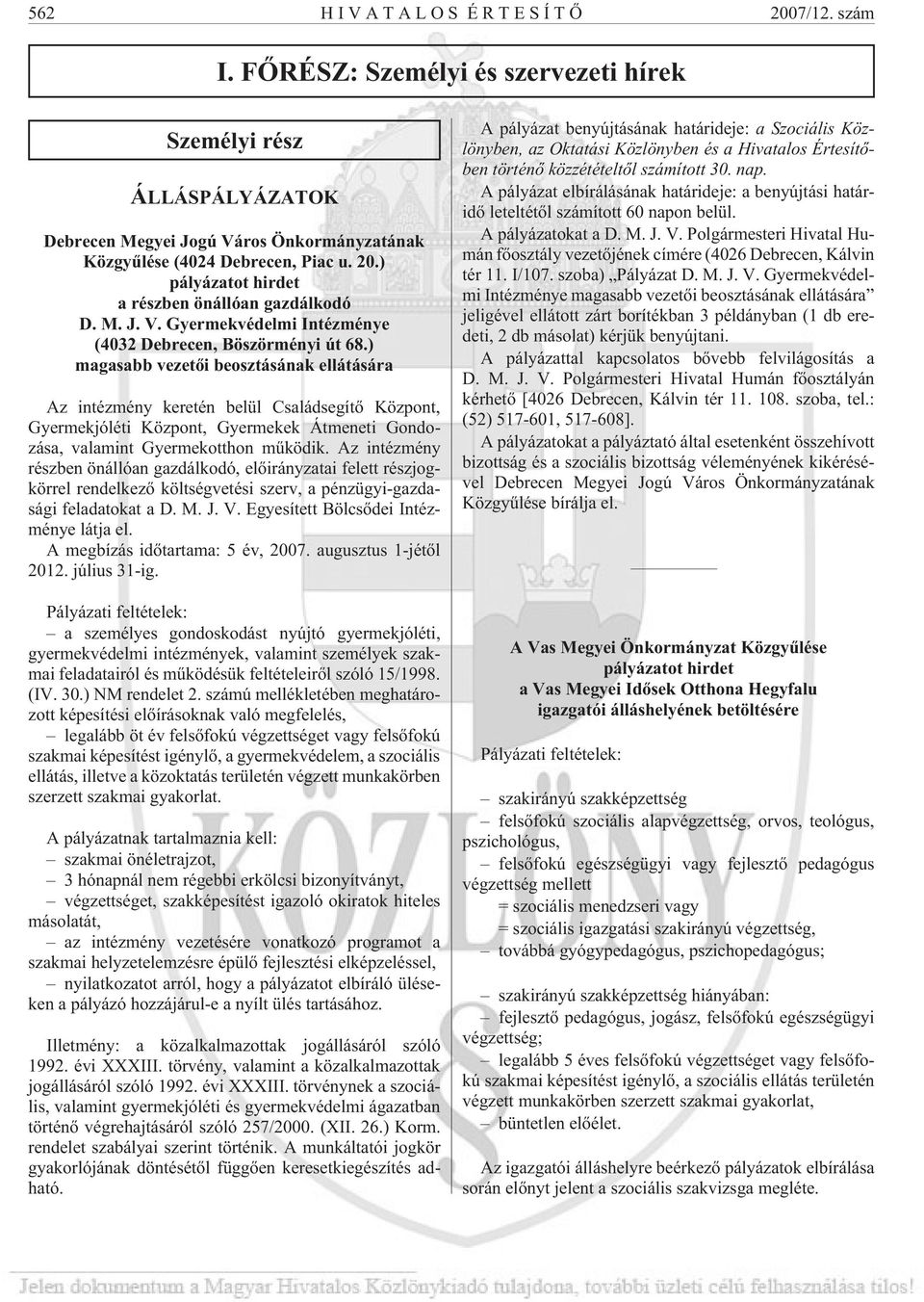 ) magasabb vezetõi beosztásának ellátására Az intézmény keretén belül Családsegítõ Központ, Gyermekjóléti Központ, Gyermekek Átmeneti Gondozása, valamint Gyermekotthon mûködik.