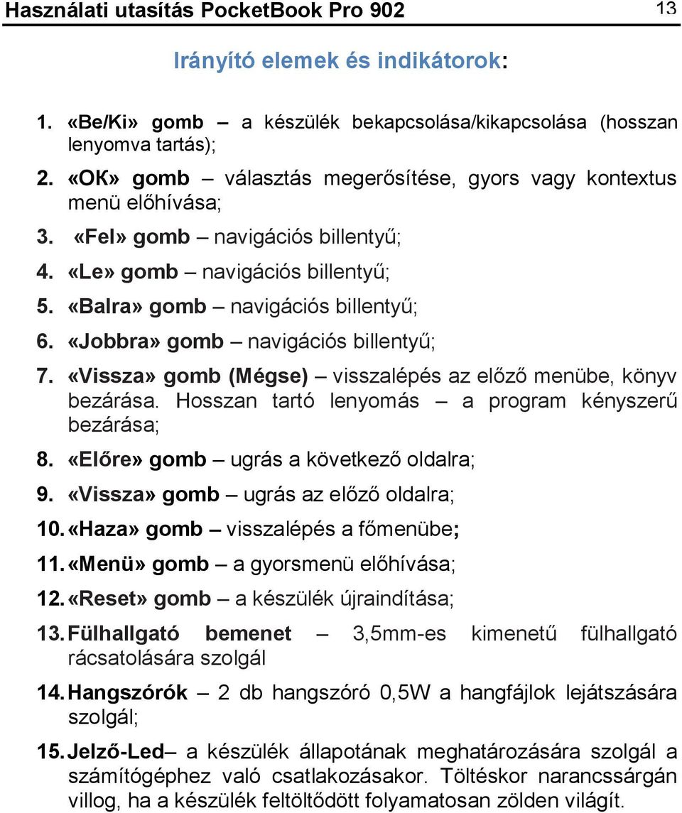 «Jobbra» gomb navigációs billentyű; 7. «Vissza» gomb (Mégse) visszalépés az előző menübe, könyv bezárása. Hosszan tartó lenyomás a program kényszerű bezárása; 8.