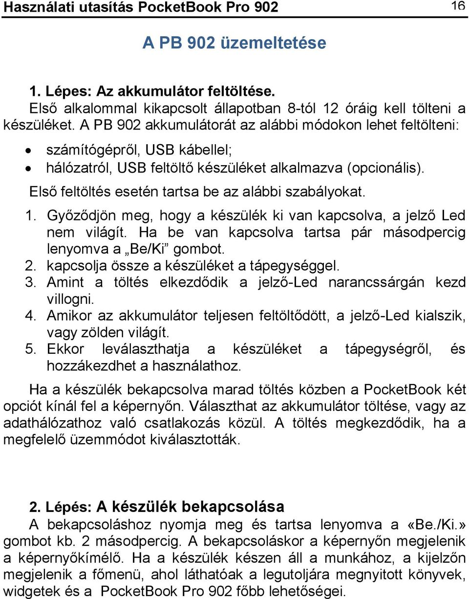 Első feltöltés esetén tartsa be az alábbi szabályokat. 1. Győződjön meg, hogy a készülék ki van kapcsolva, a jelző Led nem világít. Ha be van kapcsolva tartsa pár másodpercig lenyomva a Be/Ki gombot.